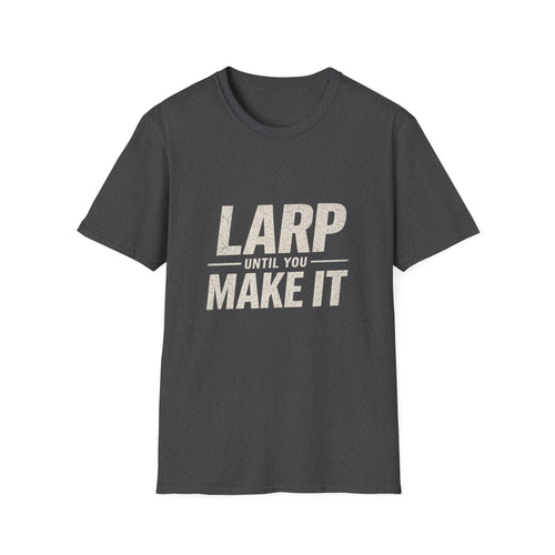 LARP Until You Make It T-Shirt — Funny LARPing Gamer Tee for Live-Action Roleplayers